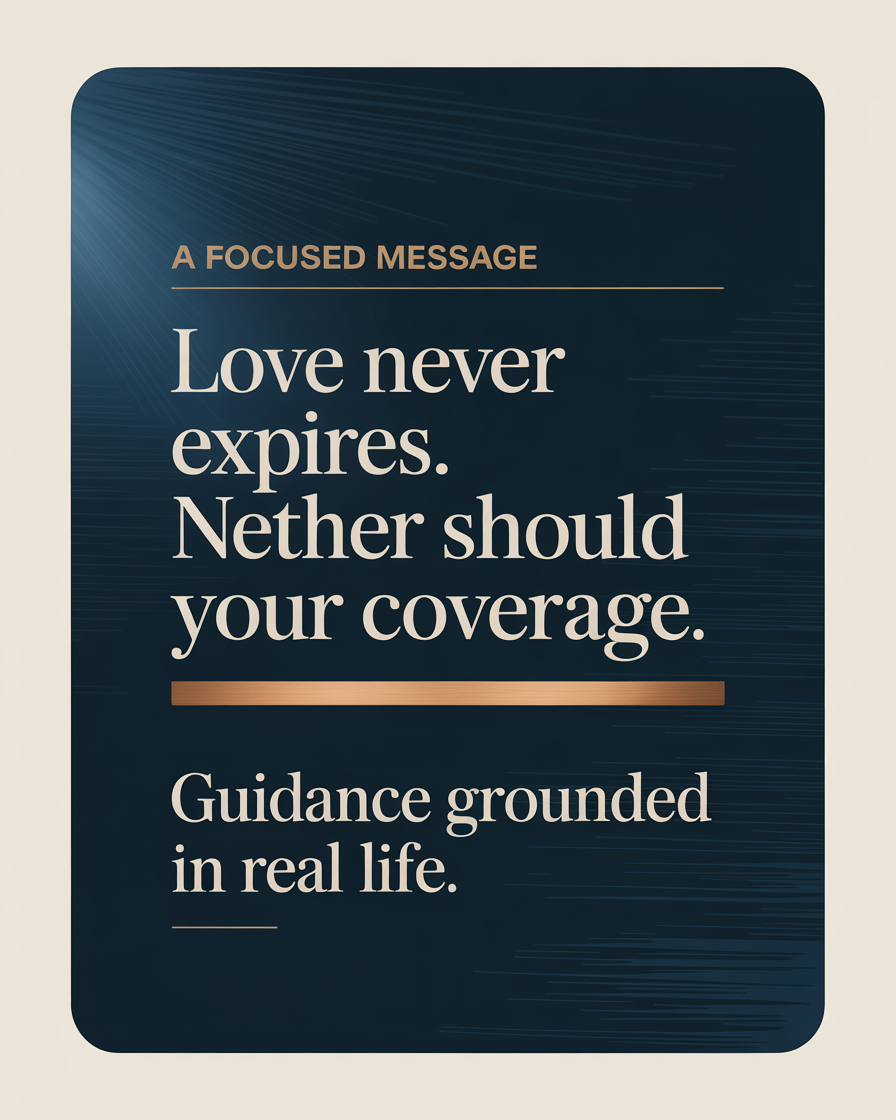 Love never expires. Neither should your coverage.